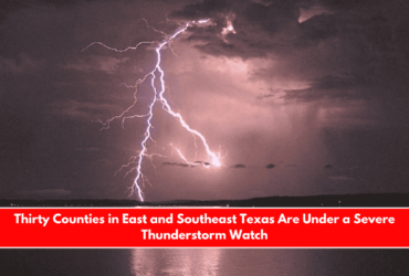 Thirty Counties in East and Southeast Texas Are Under a Severe Thunderstorm Watch