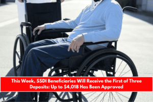 This Week, SSDI Beneficiaries Will Receive the First of Three Deposits Up to $4,018 Has Been Approved