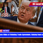 Trump Accuses China of Violating Trade Agreement, Raising Fears of Trade War