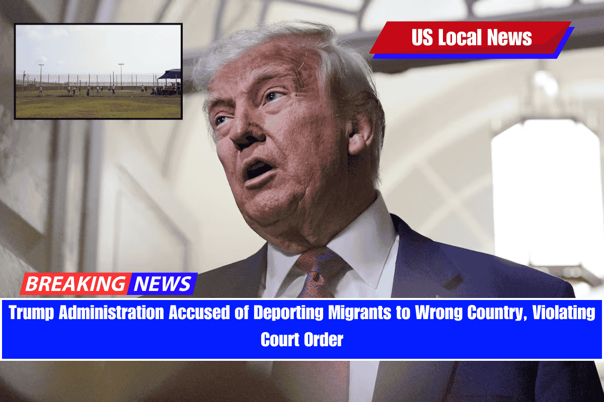 Trump Administration Accused of Deporting Migrants to Wrong Country, Violating Court Order
