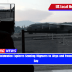 Trump Administration Explores Sending Migrants to Libya and Rwanda, Sources Say
