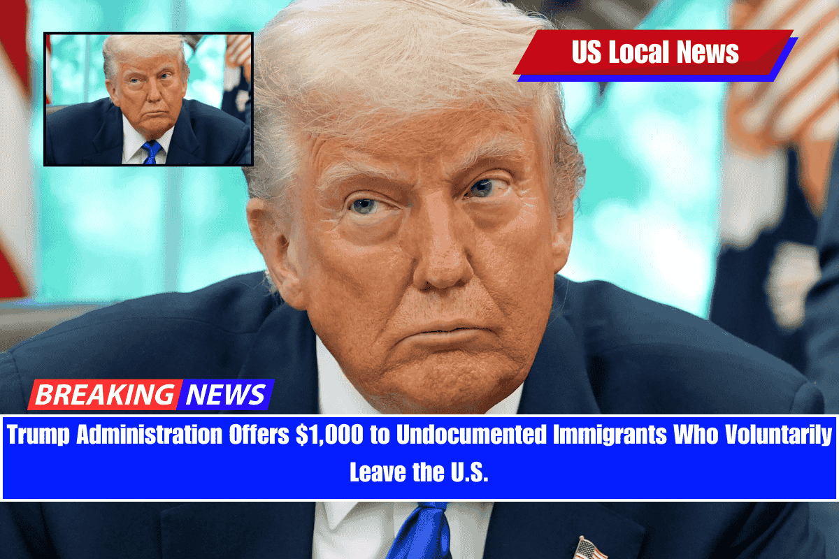 Trump Administration Offers $1,000 to Undocumented Immigrants Who Voluntarily Leave the U.S.