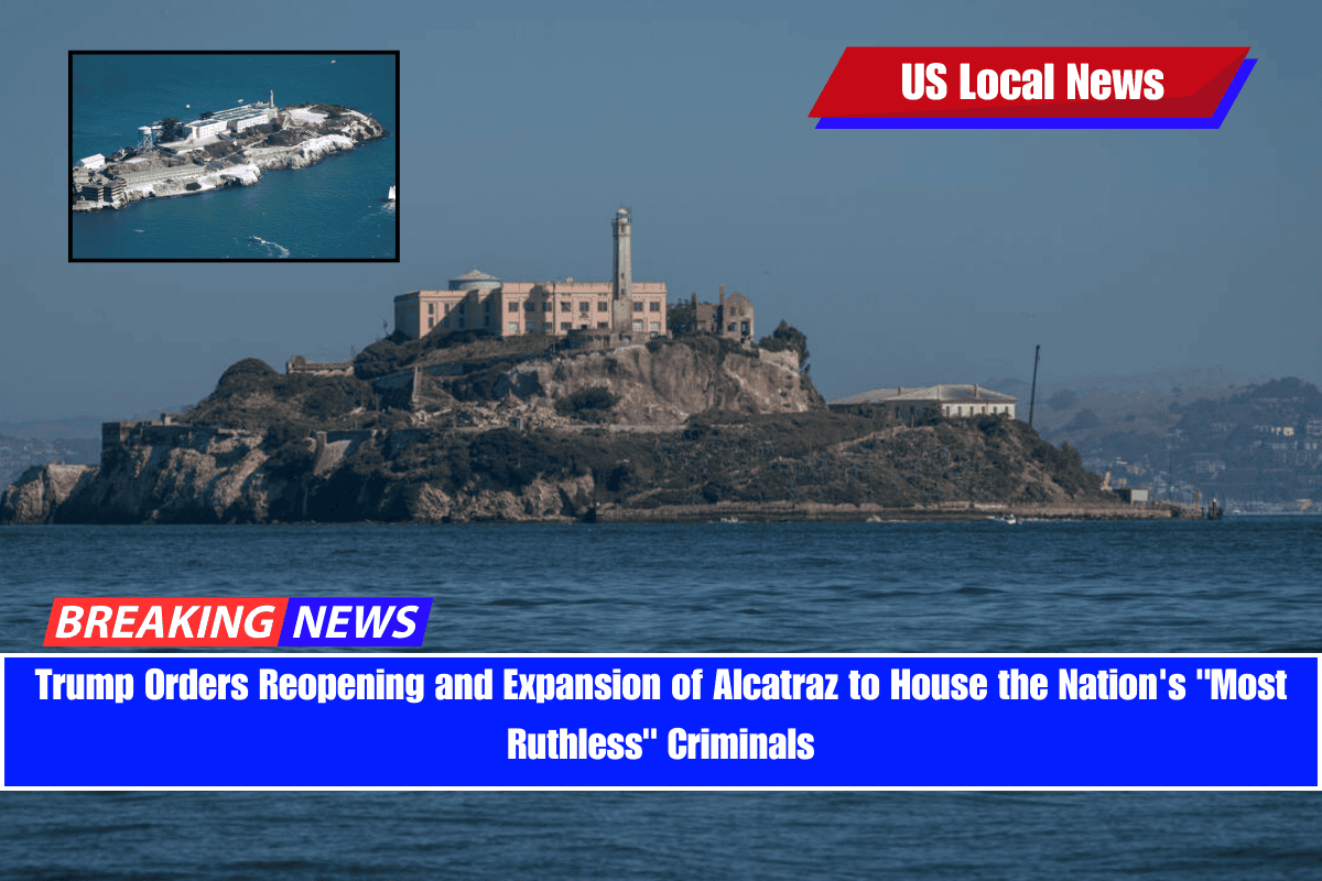 Trump Orders Reopening and Expansion of Alcatraz to House the Nation's Most Ruthless Criminals