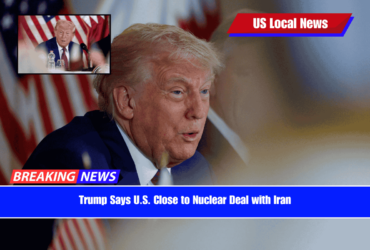 Trump Says U.S. Close to Nuclear Deal with Iran