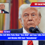 Trump Says the Call With Putin Went Very Well and Says Talks Between Russia and Ukraine Will Start Immediately