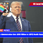 Trump-Vance Administration Cuts $800 Million in LGBTQ Health Research Funding