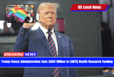 Trump-Vance Administration Cuts $800 Million in LGBTQ Health Research Funding