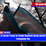 U.S. Military to Screen Troops for Gender Dysphoria During Annual Exams Amid Transgender Ban