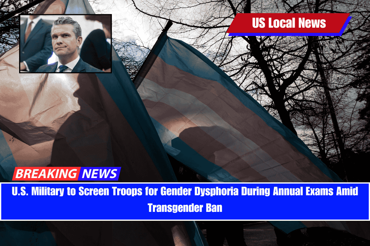 U.S. Military to Screen Troops for Gender Dysphoria During Annual Exams Amid Transgender Ban