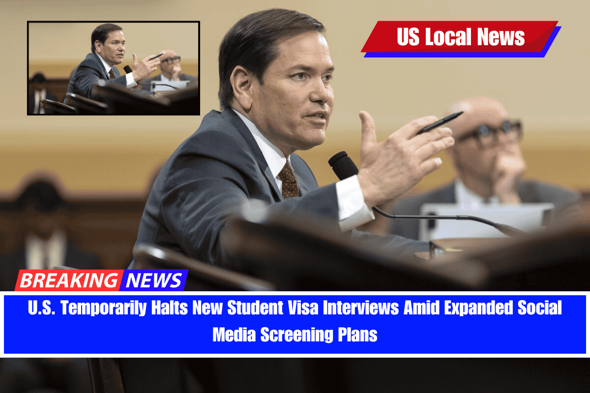 U.S. Temporarily Halts New Student Visa Interviews Amid Expanded Social Media Screening Plans