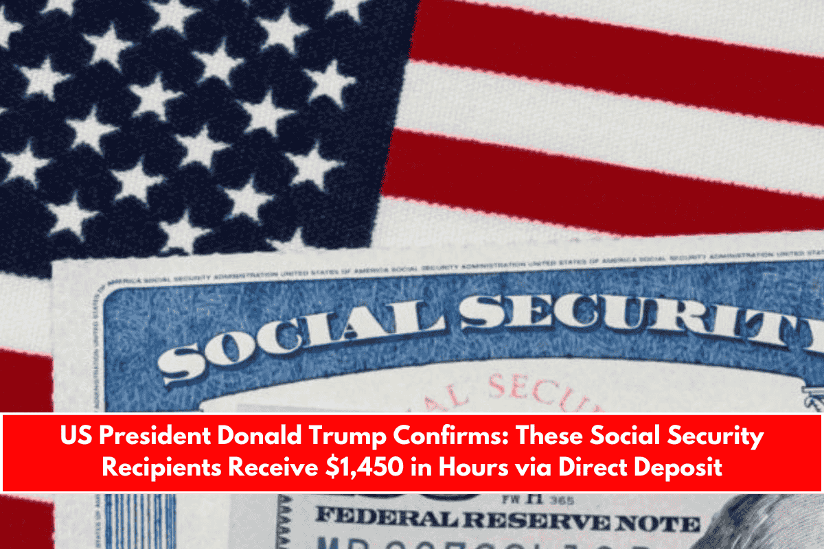 US President Donald Trump Confirms These Social Security Recipients Receive $1,450 in Hours via Direct Deposit