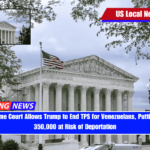 US Supreme Court Allows Trump to End TPS for Venezuelans, Putting Nearly 350,000 at Risk of Deportation