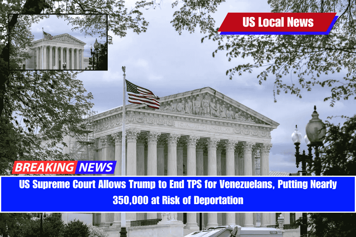 US Supreme Court Allows Trump to End TPS for Venezuelans, Putting Nearly 350,000 at Risk of Deportation