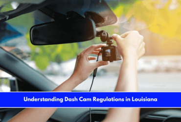 Understanding Dash Cam Regulations in Louisiana