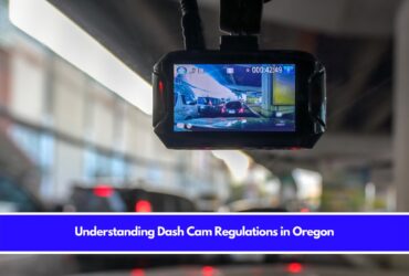 Understanding Dash Cam Regulations in Oregon