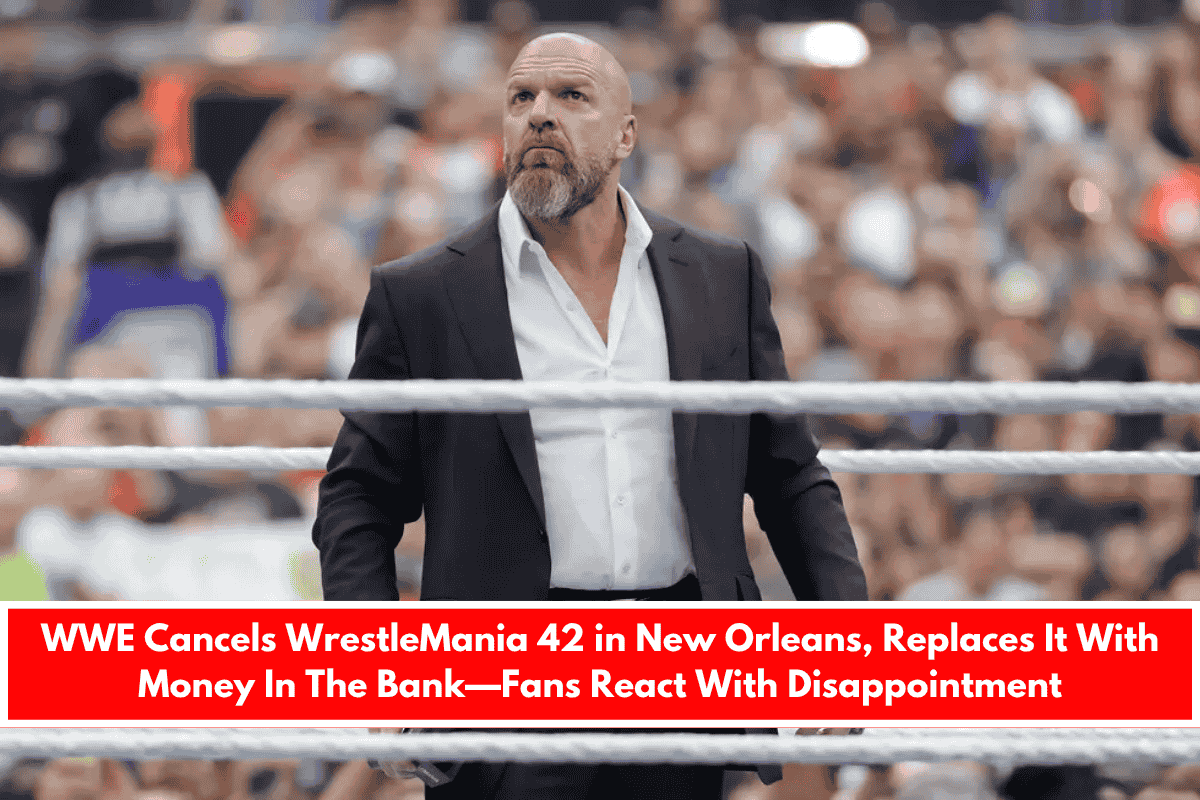 WWE Cancels WrestleMania 42 in New Orleans, Replaces It With Money In The Bank—Fans React With Disappointment