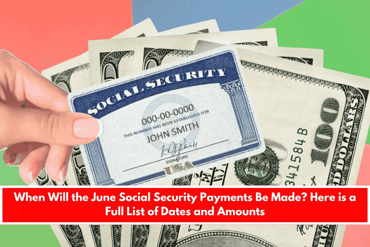 When Will the June Social Security Payments Be Made Here is a Full List of Dates and Amounts