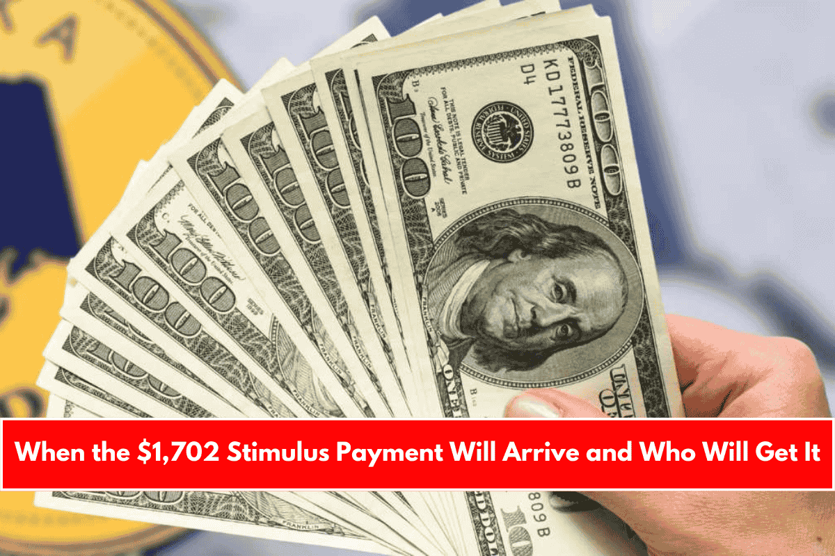 When the $1,702 Stimulus Payment Will Arrive and Who Will Get It