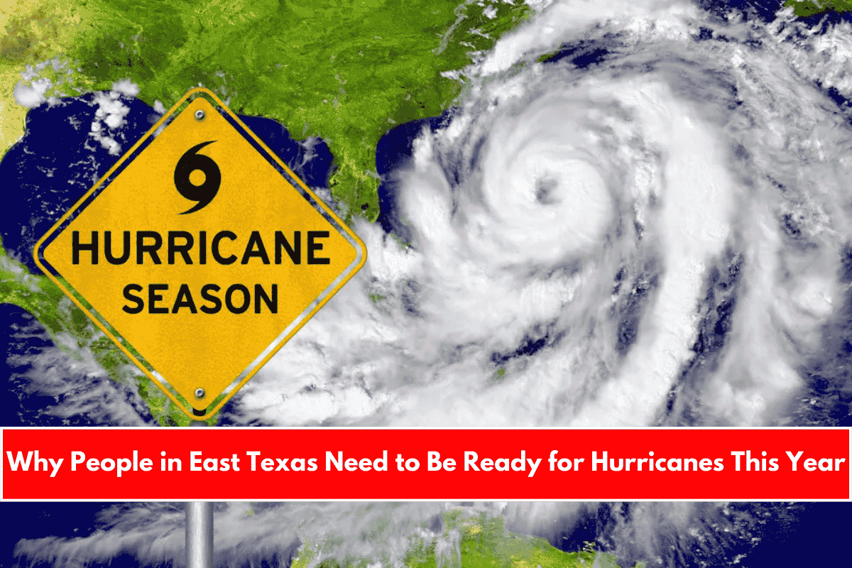 Why People in East Texas Need to Be Ready for Hurricanes This Year