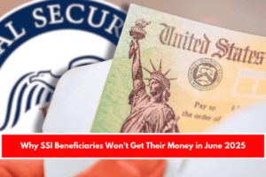 Why SSI Beneficiaries Won't Get Their Money in June 2025