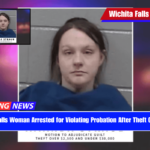 Wichita Falls Woman Arrested for Violating Probation After Theft Conviction