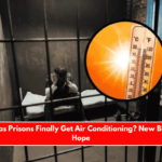 Will Texas Prisons Finally Get Air Conditioning New Bill Brings Hope