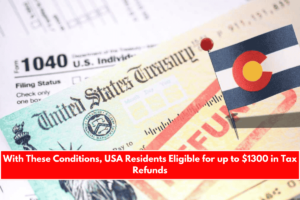 With These Conditions, USA Residents Eligible for up to $1300 in Tax Refunds