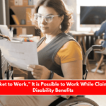 With Ticket to Work, It is Possible to Work While Claiming SSDI Disability Benefits