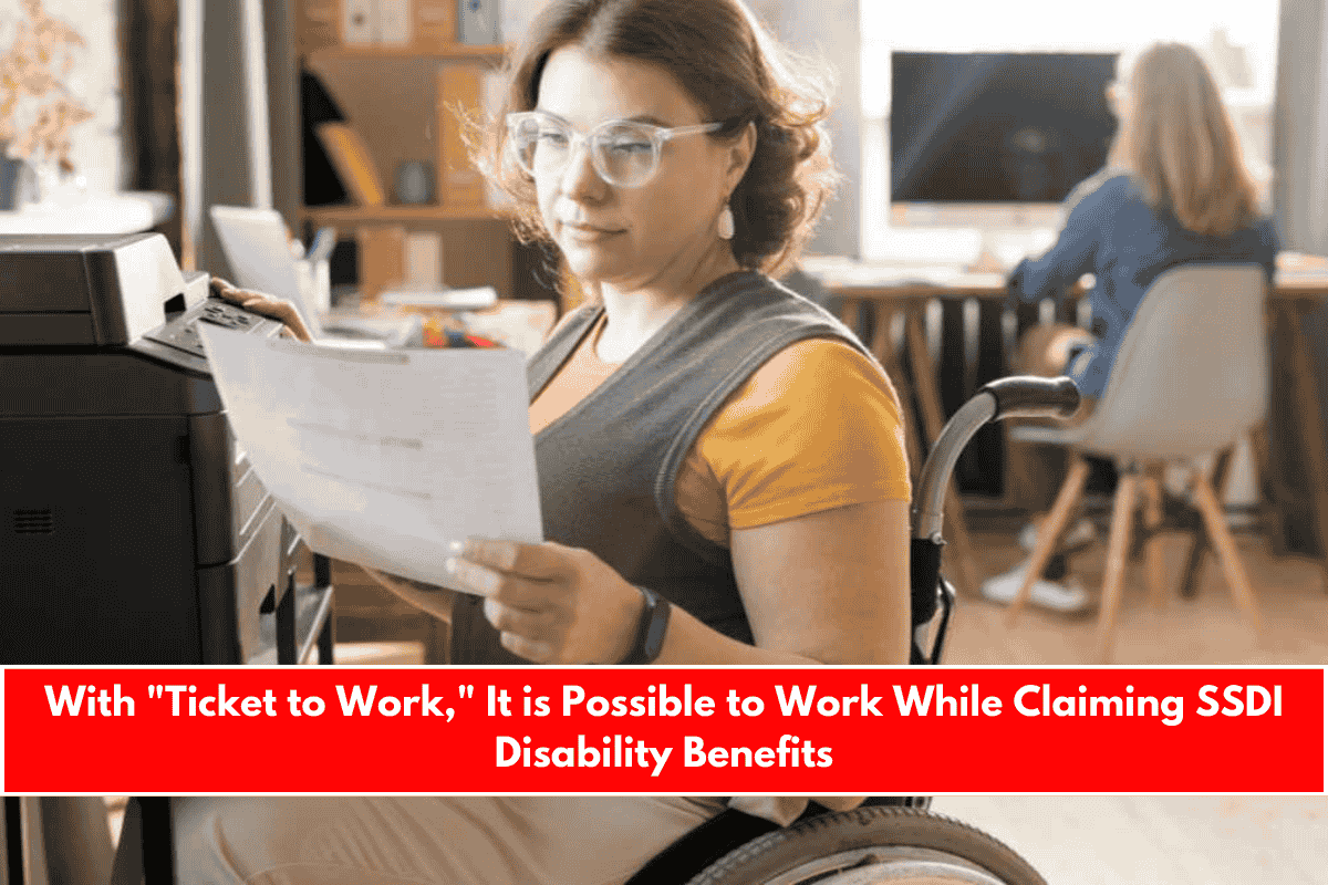 With Ticket to Work, It is Possible to Work While Claiming SSDI Disability Benefits