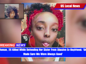 Woman, 26 Killed While Defending Her Sister From Abusive Ex-Boyfriend 'She Made Sure We Were Always Good'