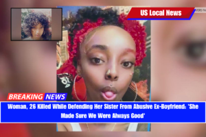 Woman, 26 Killed While Defending Her Sister From Abusive Ex-Boyfriend 'She Made Sure We Were Always Good'