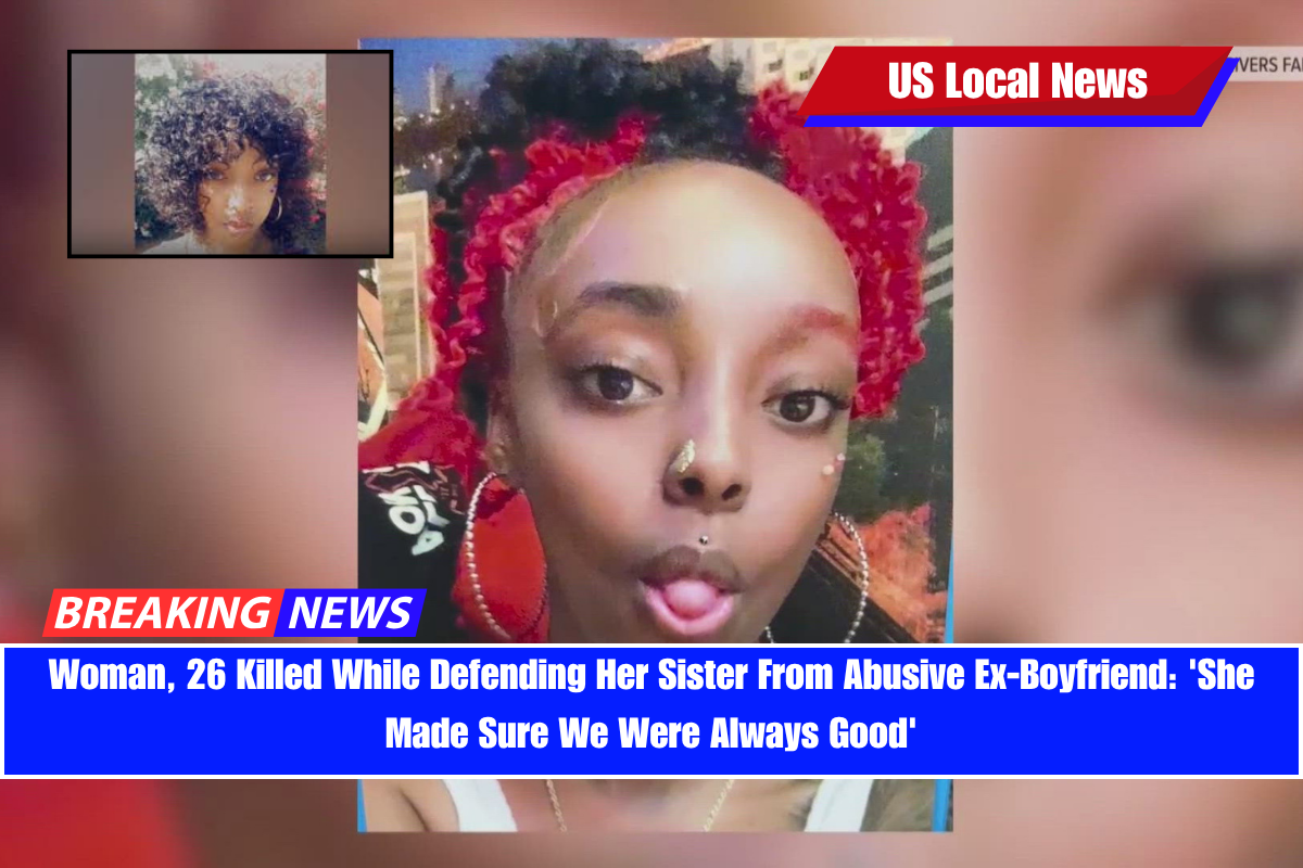 Woman, 26 Killed While Defending Her Sister From Abusive Ex-Boyfriend 'She Made Sure We Were Always Good'
