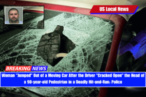 Woman Jumped Out of a Moving Car After the Driver Cracked Open the Head of a 90-year-old Pedestrian in a Deadly Hit-and-Run Police