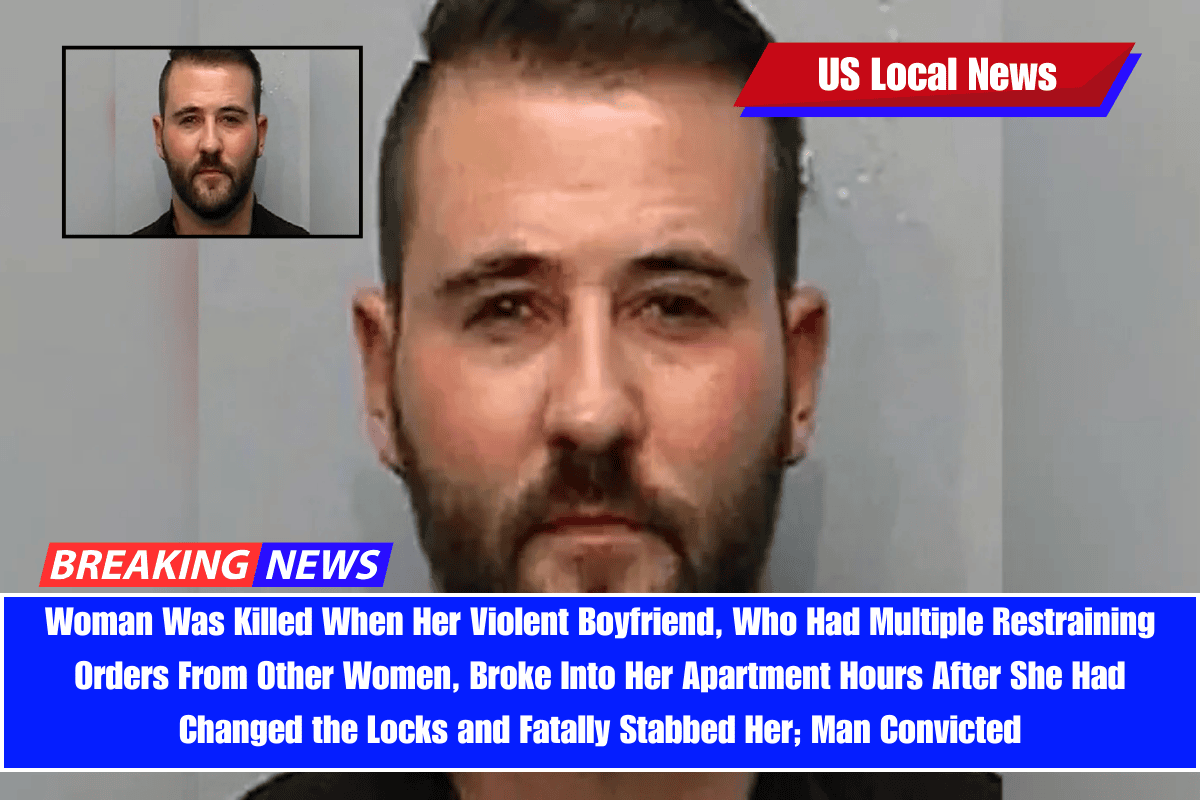 Woman Was Killed When Her Violent Boyfriend, Who Had Multiple Restraining Orders From Other Women, Broke Into Her Apartment Hours After She Had Changed the Locks and Fatally Stabbed Her; Man Convicted