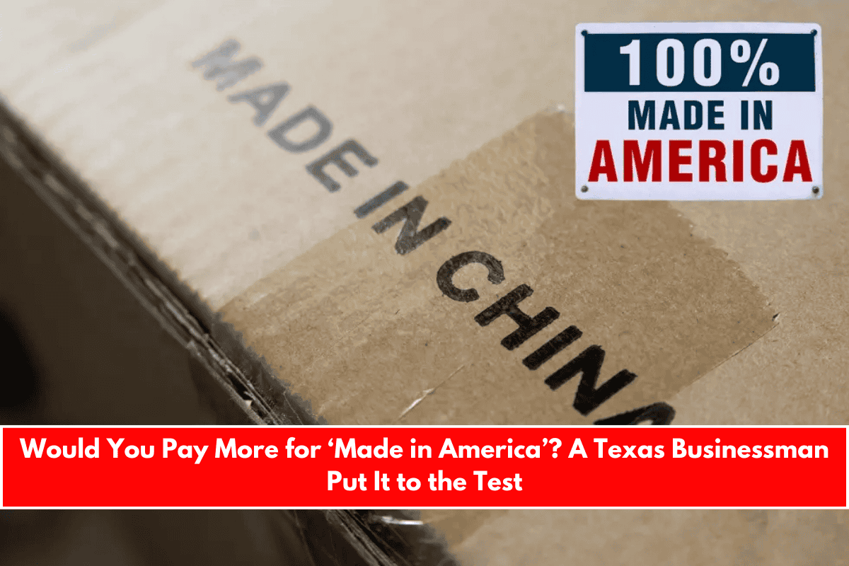 Would You Pay More for ‘Made in America’ A Texas Businessman Put It to the Test