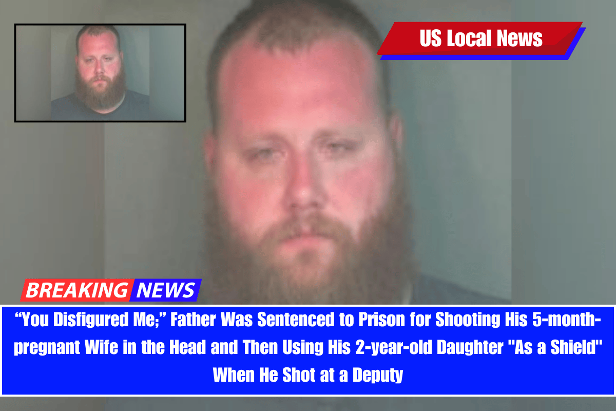 “You Disfigured Me;” Father Was Sentenced to Prison for Shooting His 5-month-pregnant Wife in the Head and Then Using His 2-year-old Daughter As a Shield When He Shot at a Deputy