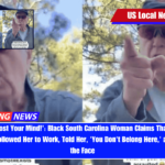 'You Have Lost Your Mind!' Black South Carolina Woman Claims That an Elderly White Man Followed Her to Work, Told Her, 'You Don't Belong Here,' and Hit Her in the Face