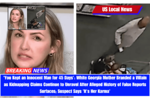 'You Kept an Innocent Man for 45 Days' White Georgia Mother Branded a Villain as Kidnapping Claims Continue to Unravel After Alleged History of False Reports Surfaces; Suspect Says 'It's Her Karma'