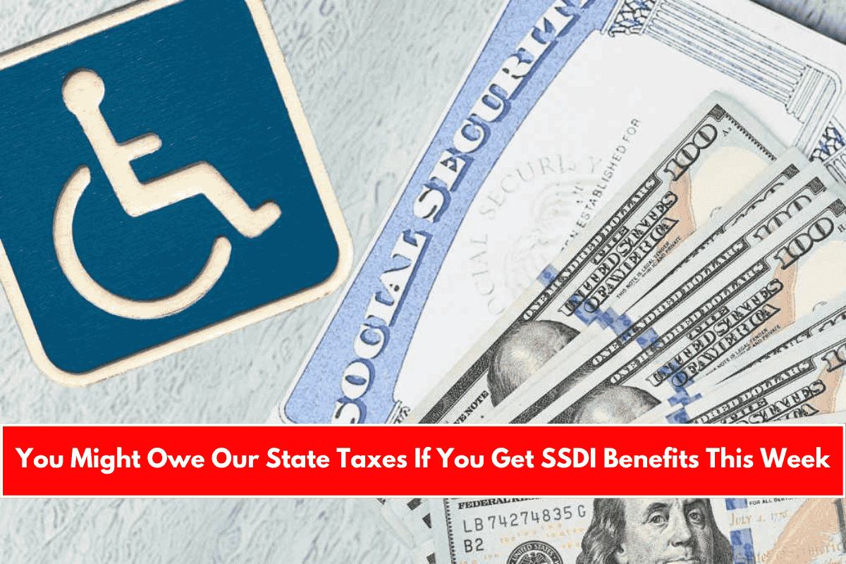 You Might Owe Our State Taxes If You Get SSDI Benefits This Week