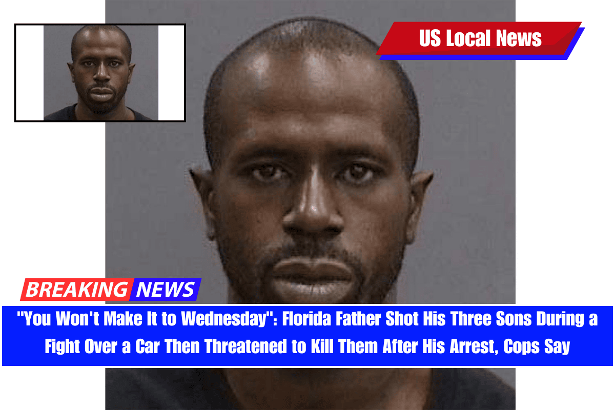 You Won't Make It to Wednesday Florida Father Shot His Three Sons During a Fight Over a Car Then Threatened to Kill Them After His Arrest, Cops Say