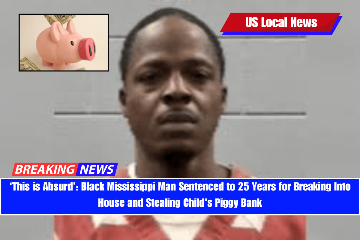 ‘This is Absurd’ Black Mississippi Man Sentenced to 25 Years for Breaking Into House and Stealing Child's Piggy Bank