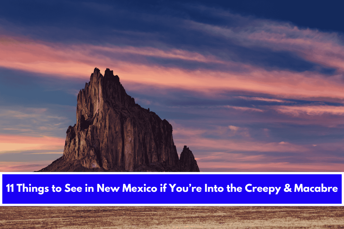 11 Things to See in New Mexico if You’re Into the Creepy & Macabre