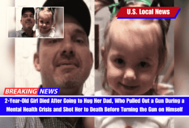 2-Year-Old Girl Died After Going to Hug Her Dad, Who Pulled Out a Gun During a Mental Health Crisis and Shot Her to Death Before Turning the Gun on Himself