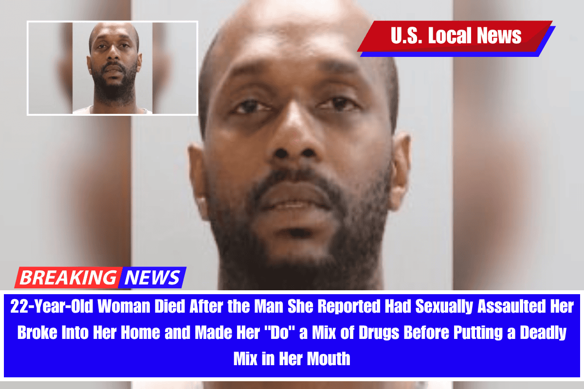 22-Year-Old Woman Died After the Man She Reported Had Sexually Assaulted Her Broke Into Her Home and Made Her Do a Mix of Drugs Before Putting a Deadly Mix in Her Mouth