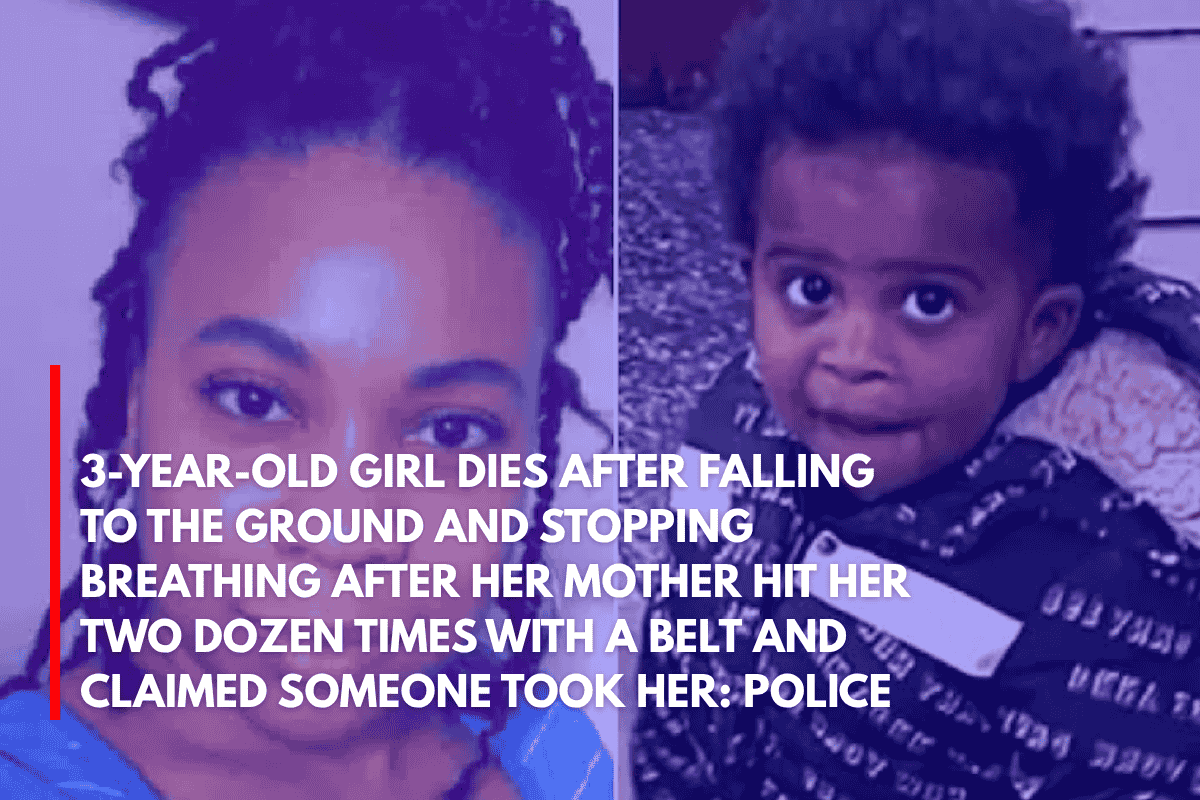3-Year-Old Girl Dies After Falling to the Ground and Stopping Breathing After Her Mother Hit Her Two Dozen Times With a Belt and Claimed Someone Took Her Police