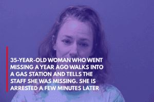 35-Year-Old Woman Who Went Missing a Year Ago Walks Into a Gas Station and Tells the Staff She Was Missing. She is Arrested a Few Minutes Later