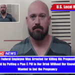38-Year-Old Federal Employee Was Arrested for Killing His Pregnant Girlfriend's Unborn Child by Putting a Plan C Pill in Her Drink Without Her Knowledge as He Wanted to End the Pregnancy
