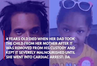4 Years Old Died When Her Dad Took the Child From Her Mother After It Was Removed From His Custody and Kept It Severely Malnourished Until She Went Into Cardiac Arrest DA