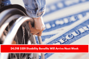 $4,018 SSDI Disability Benefits Will Arrive Next Week