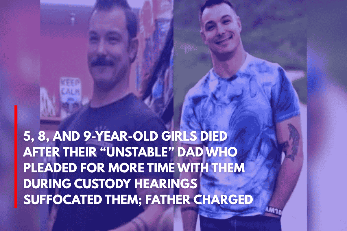 5, 8, and 9-Year-Old Girls Died After Their “Unstable” Dad Who Pleaded for More Time With Them During Custody Hearings Suffocated Them; Father Charged
